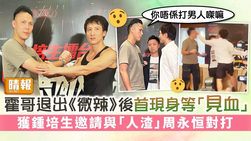 霍哥退出《微辣》後首現身等「見血」 獲鍾培生邀請與「人渣」周永恒對打
