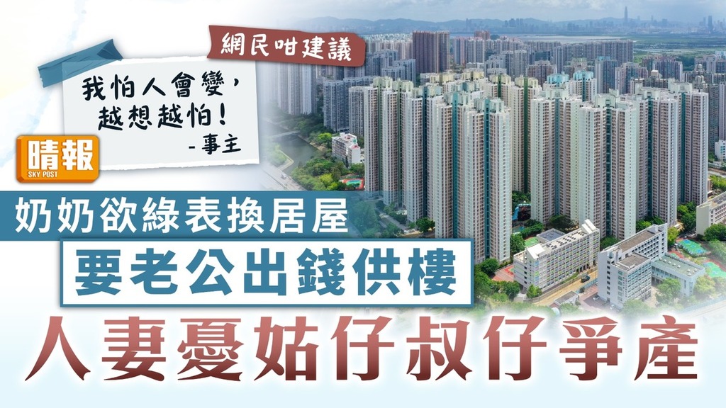 爭產風波｜奶奶欲綠表換居屋要老公出錢供樓 人妻憂姑仔叔仔爭產