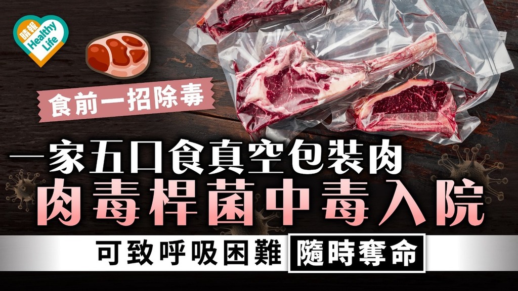 食用安全｜內地一家五口食真空包裝肉 肉毒桿菌中毒入院 可致呼吸困難奪命 食前一招除毒