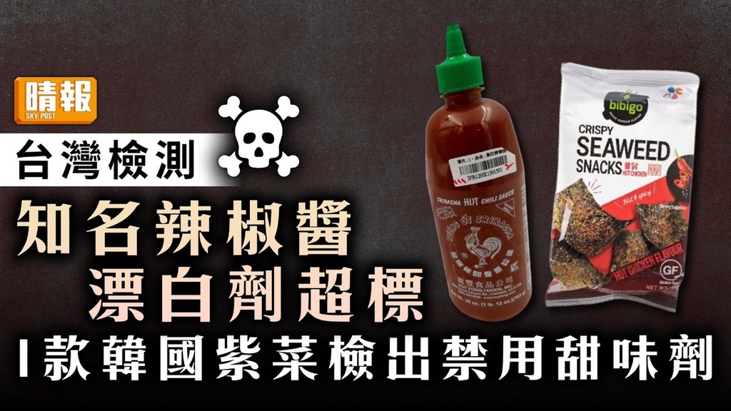 台灣檢測｜是拉差甜辣椒醬漂白劑超標 1款韓國紫菜檢出禁用甜味劑