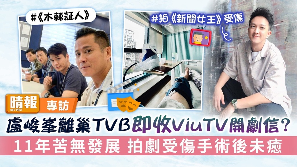 盧峻峯離巢TVB即收ViuTV開劇信？ 11年苦無發展 拍劇受傷手術後未癒