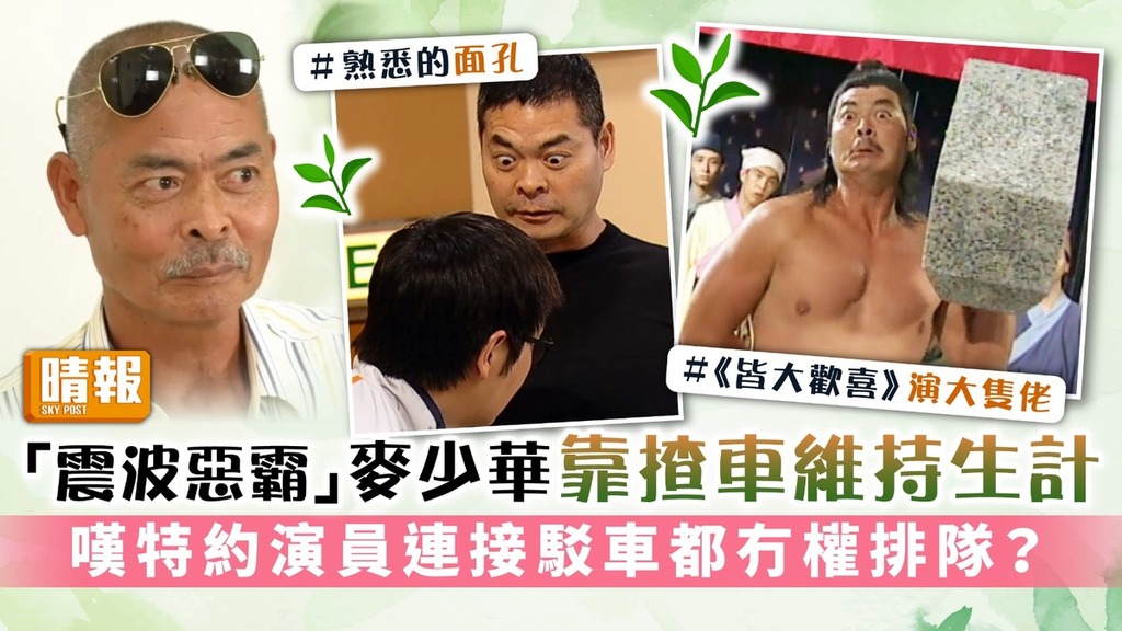 「震波惡霸」麥少華靠揸車維持生計 嘆特約演員連接駁車都冇權排隊？