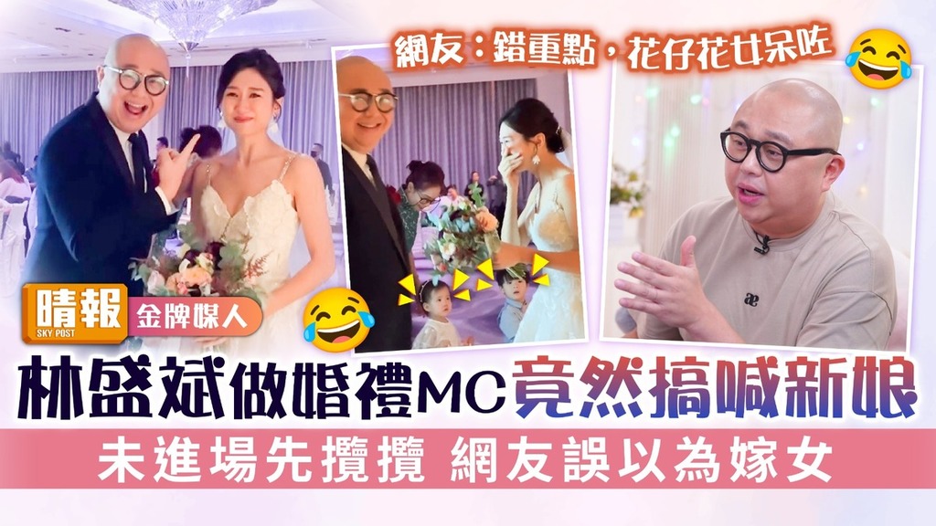 金牌媒人︳Bob林盛斌做婚禮MC竟然搞喊新娘 未進場先攬攬 網友誤以為嫁女 