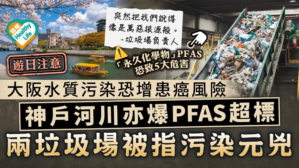 遊日注意｜大阪水質污染恐增患癌風險 神戶河川亦爆PFAS超標 兩垃圾場被指污染元兇