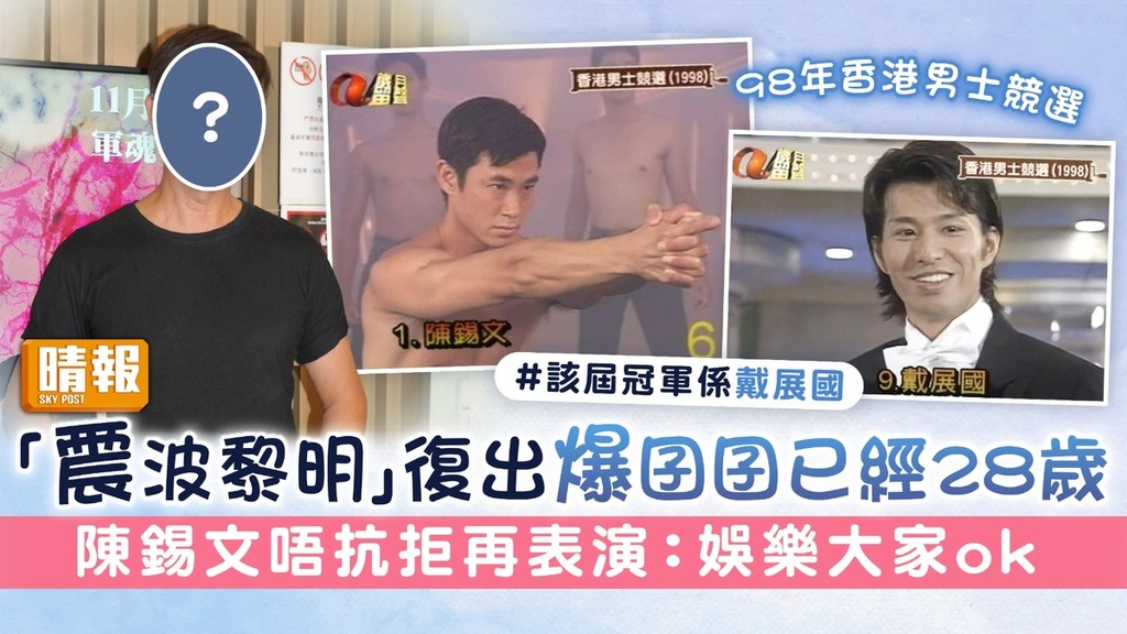 98年香港男士競選丨「震波黎明」復出爆囝囝已經28歲 陳錫文唔抗拒再表演：娛樂大家ok