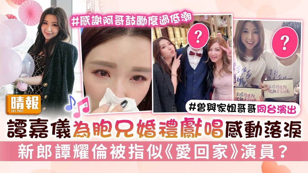 譚嘉儀為胞兄婚禮獻唱感動落淚 新郎譚耀倫被指似《愛回家》演員？