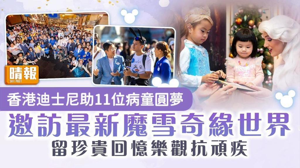 夢想成真｜香港迪士尼助11位病童圓夢 邀訪最新魔雪奇緣世界樂觀抗頑疾
