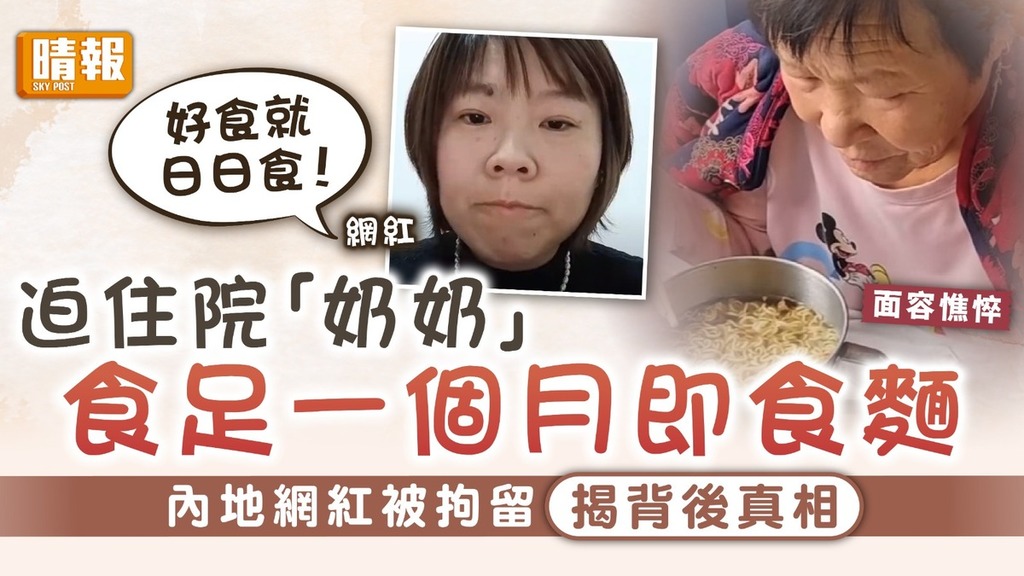 公然虐老｜迫住院「奶奶」食足一個月即食麵 內地網紅被拘留揭背後真相
