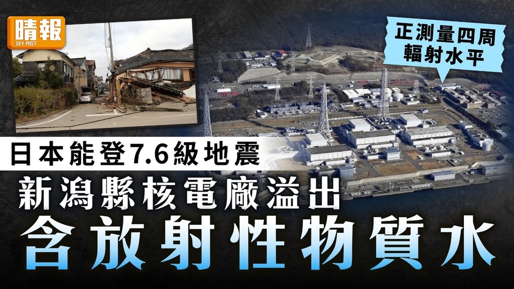 日本能登7.6級地震｜新潟縣核電廠溢出含放射性物質水 正測量四周輻射水平