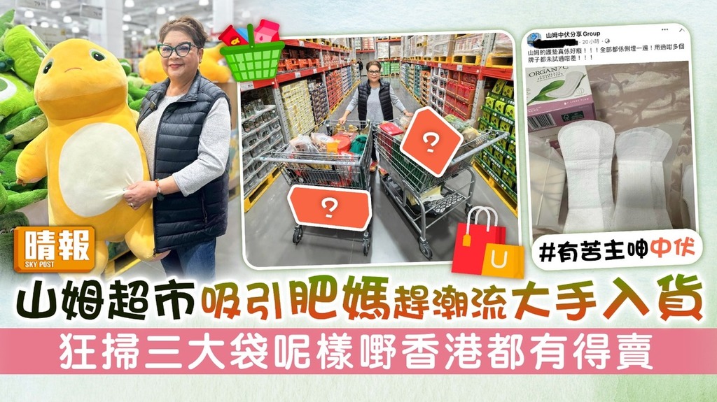山姆超市吸引肥媽趕潮流大手入貨 狂掃三大袋呢樣嘢香港都有得賣