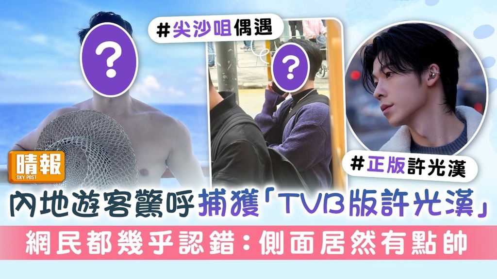 內地遊客驚呼捕獲「TVB版許光漢」 網民都幾乎認錯：側面居然有點帥