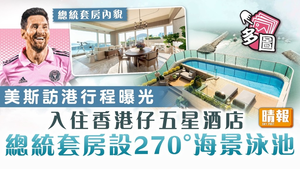 美斯訪港行程曝光｜美斯將入住香港仔五星酒店 總統套房設270°海景泳池 豪華內貌逐張睇