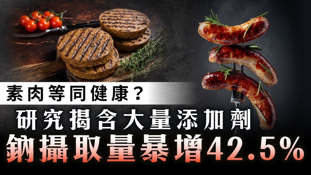 新加坡研究｜素肉等同健康？ 研究揭含大量添加劑 鈉攝取量暴增42.5%