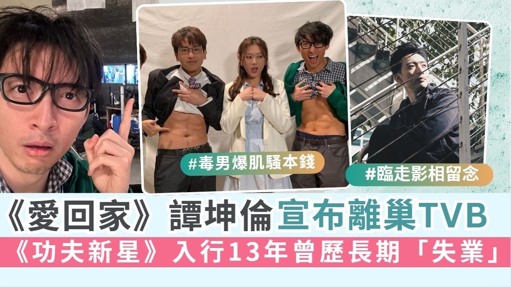 愛回家丨IT狗CPU譚坤倫宣布離巢TVB 《功夫新星》入行13年曾歷長期「失業」