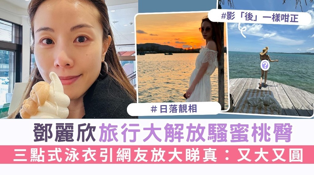 40歲鄧麗欣旅行大解放騷蜜桃臀 三點式泳衣引網友放大睇真：又大又圓