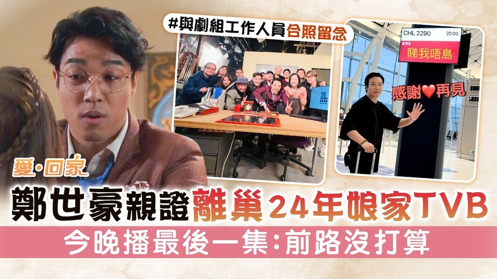 愛回家丨鄭世豪親證離巢24年娘家TVB 今晚播最後一集：前路沒打算