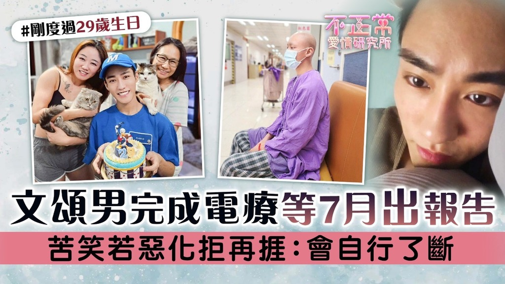 不正常愛情研究所│文頌男完成電療等7月出報告 苦笑若惡化拒再捱：會自行了斷
