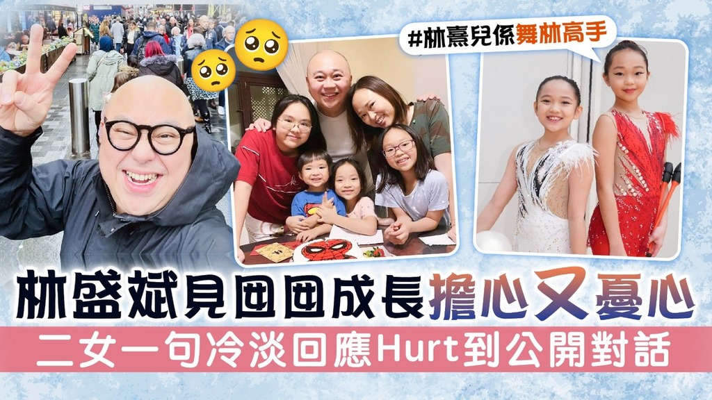 林盛斌見囡囡成長擔心又憂心 二女一句冷淡回應Hurt到公開對話