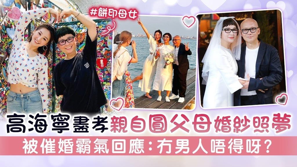 高海寧盡孝親自圓父母婚紗照夢 被催婚霸氣回應：冇男人唔得呀？