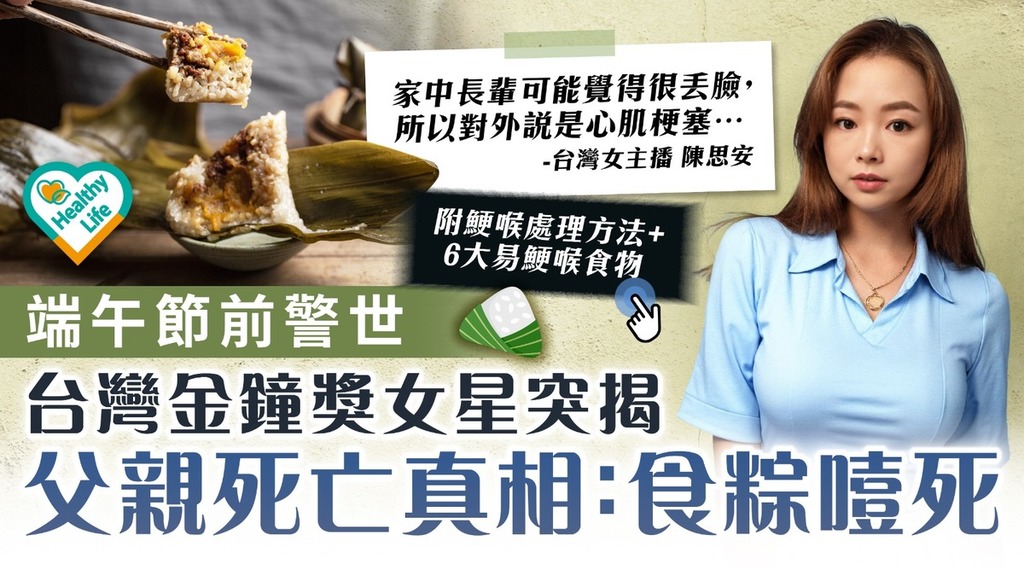 鯁喉意外︱端午節前警世 台灣金鐘獎女星突揭 父親死亡真相：食粽噎死【附鯁喉急救法+6大易鯁喉食物】
