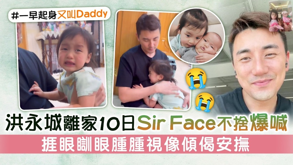 洪永城離家10日Sir Face不捨爆喊 捱眼瞓眼腫腫視像傾偈安撫