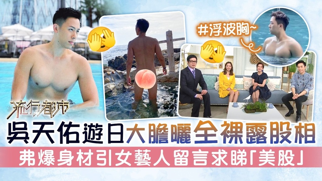 流行都市丨吳天佑遊日大膽曬全裸露股相 弗爆身材引女藝人留言求睇「美股」