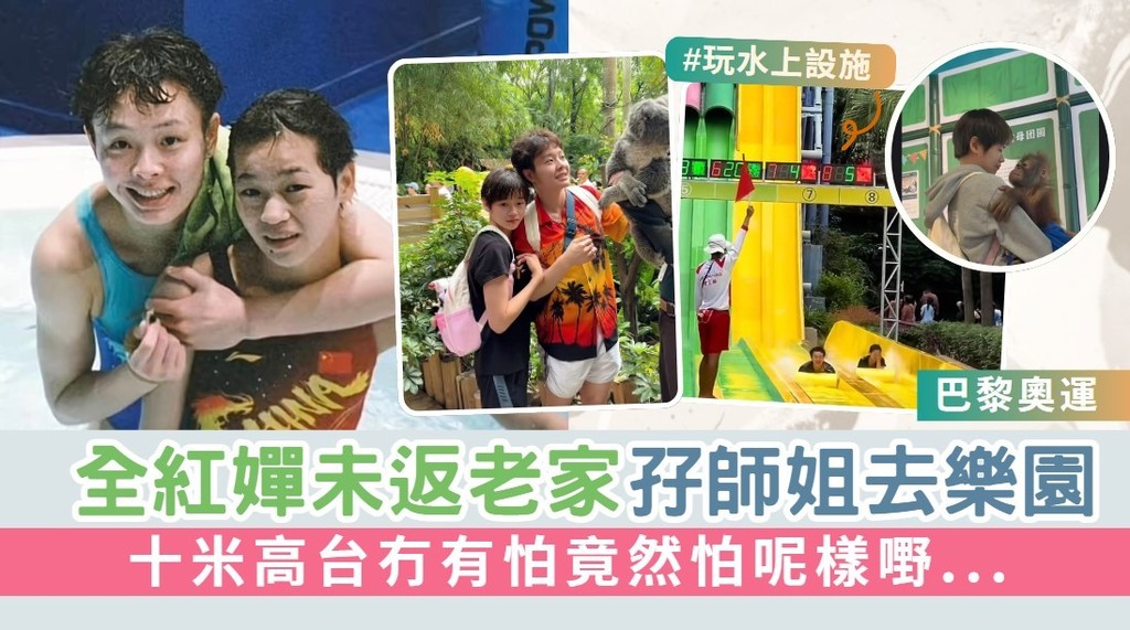 巴黎奧運丨全紅嬋未返湛江老家孖師姐去樂園 十米高台冇有怕竟然怕呢樣嘢...