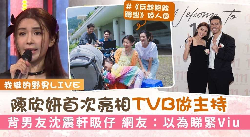 我推的野男LIVE丨陳欣妍首次亮相TVBPlus做主持 背男友沈震軒𥄫仔 網友：以為睇緊Viu