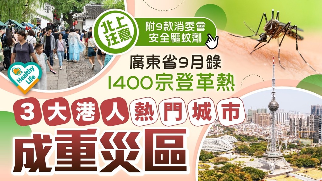 北上注意︱廣東省9月錄1400宗登革熱 3大港人熱門城市成重災區【附9款消委會安全驅蚊劑】