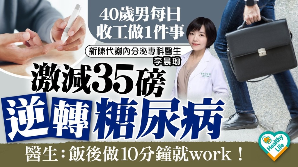 逆轉糖尿病｜40歲男每日收工咁做 激減35磅成功逆轉糖尿病 醫生推薦飯後做10分鐘就work！【附8種食物逆轉糖尿病】