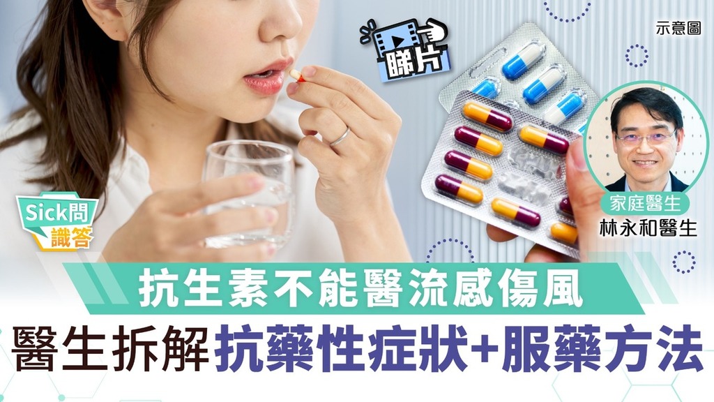 Sick問識答｜抗生素不能醫流感傷風 醫生拆解抗藥性症狀+服藥方法