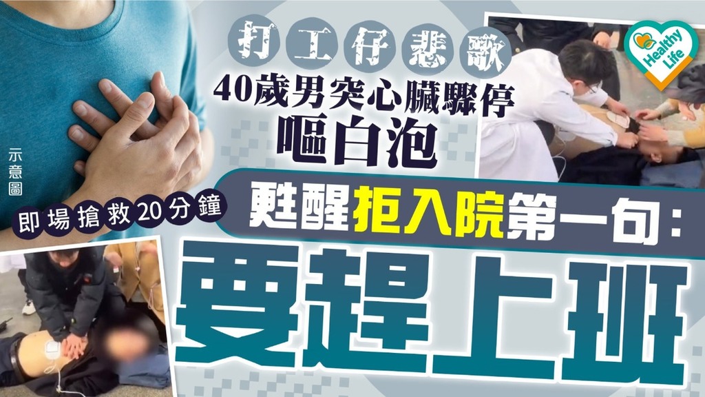 心臟驟停｜打工仔悲歌 40歲男突心臟驟停嘔白泡 甦醒拒入院第一句：要趕上班
