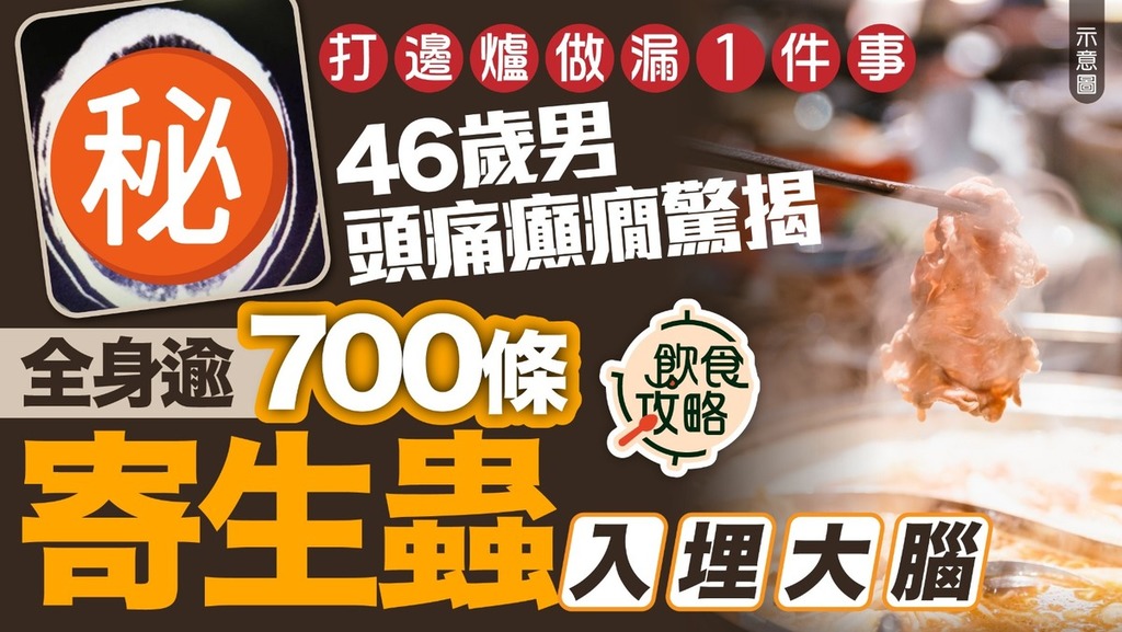 禍從口入｜打邊爐做漏1件事 46歲男頭痛癲癇驚揭 全身逾700條寄生蟲入埋大腦