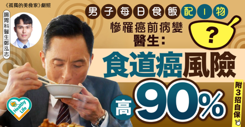 食道癌｜男子每日食飯配1物慘罹癌前病變 醫生：食道癌風險高90％【附3方法測入口溫度免灼傷】
