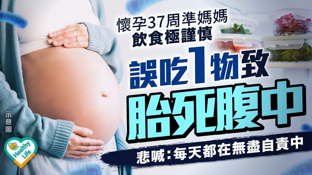 食用安全｜懷孕37周準媽媽飲食極謹慎 誤吃1物致胎死腹中 悲喊：每天都在無盡自責中