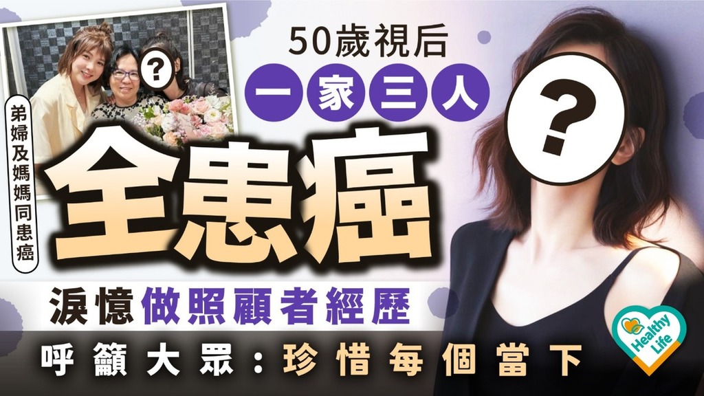 癌症警號丨50歲視后一家三人全患癌 淚憶做照顧者經歷呼籲大眾：珍惜每個當下