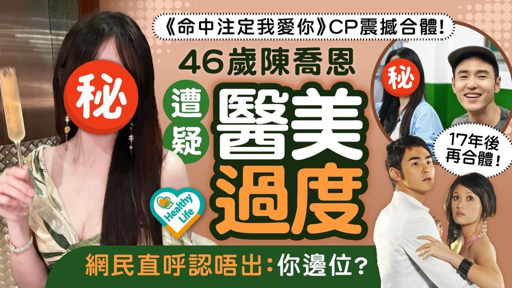 驚人變化｜《命中注定我愛你》CP時隔17年震撼合體 46歲陳喬恩遭疑醫美過度網民直呼：你邊位？