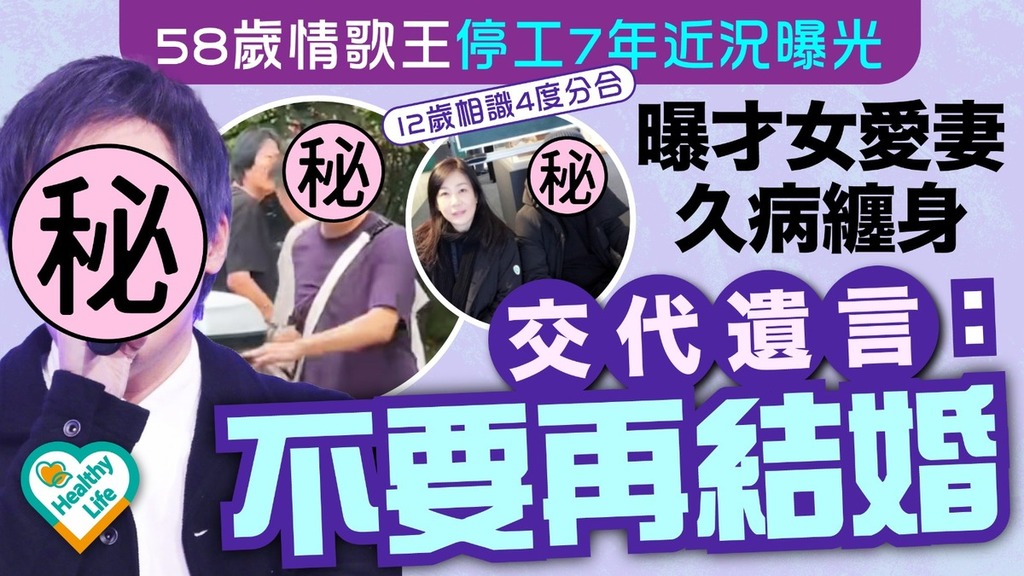 名人健康丨58歲情歌王停工7年近況曝光 曝才女愛妻久病纏身交代遺言：不要再結婚