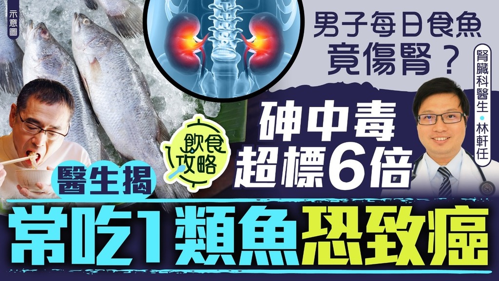 致癌危機｜男子每日食魚竟傷腎？ 砷中毒超標6倍 醫生揭常吃1類魚恐致癌