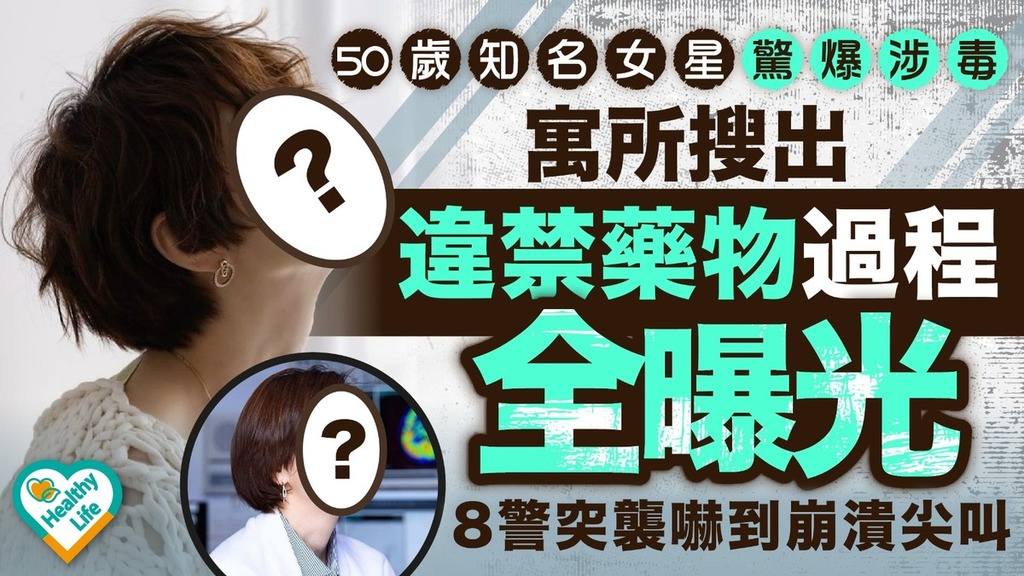 網絡熱話｜50歲女星驚爆涉毒 寓所搜出違禁藥物過程全曝光 8警突襲嚇到崩潰尖叫