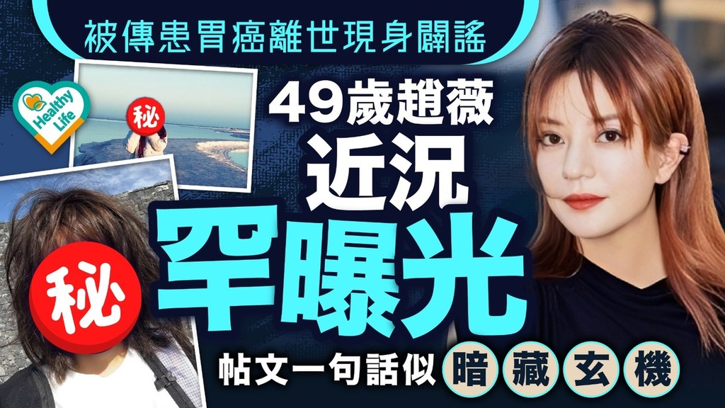 明星近況｜49歲趙薇被傳患胃癌離世現身闢謠近況罕曝光 帖文一句話似暗藏玄機