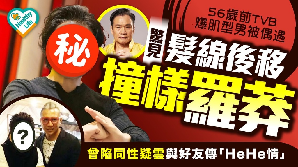 男神崩壞︱56歲前TVB爆肌型男被偶遇驚見髮線後移撞樣羅莽 曾陷同性疑雲與好友傳「HeHe情」