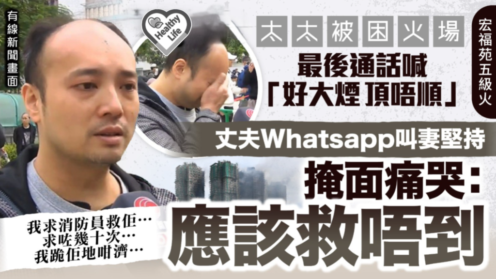 大埔宏福苑五級火︱太太被困火場最後通話喊「好大煙 頂唔順」 丈夫Whatsapp叫妻堅持 掩面痛哭：應該救唔到