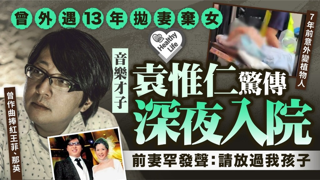 名人健康｜袁惟仁曾外遇13年拋妻棄女 7年前意外變植物人驚傳深夜入院