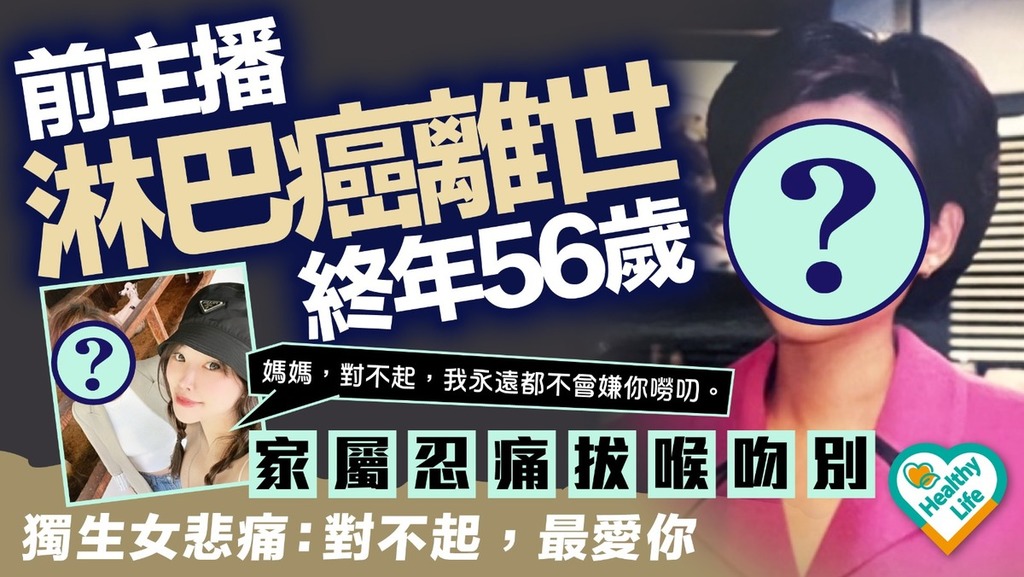 淋巴癌｜前主播淋巴癌離世終年56歲 家屬忍痛拔喉吻別 獨生女悲痛：對不起，最愛你