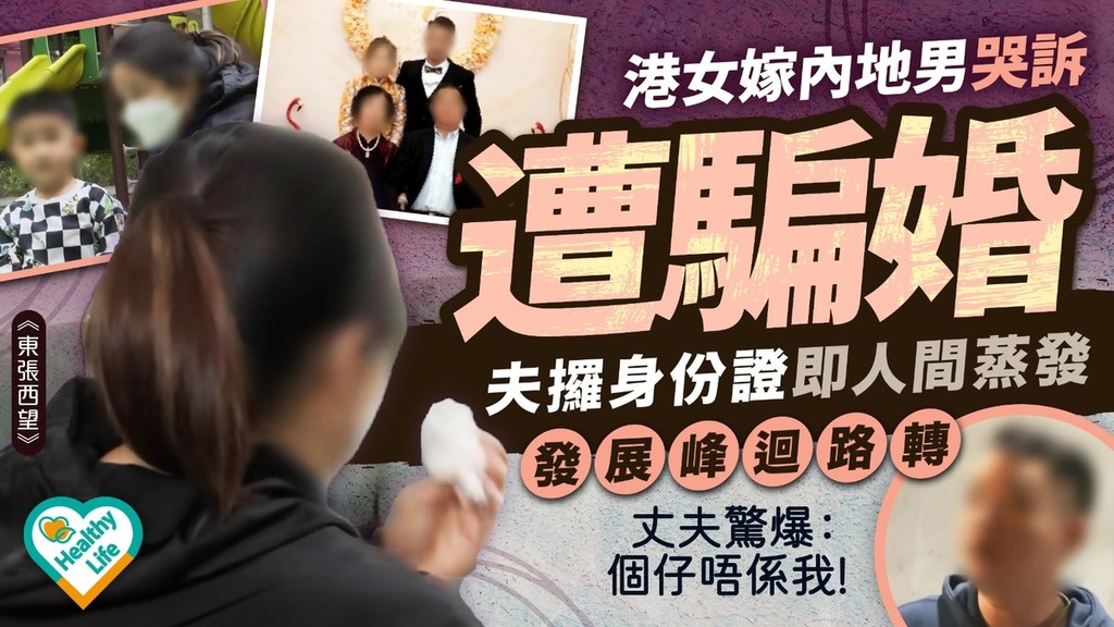 東張西望｜港女嫁內地男哭訴遭騙婚 夫攞身份證即人間蒸發 發展峰迴路轉丈夫驚爆：個仔唔係我