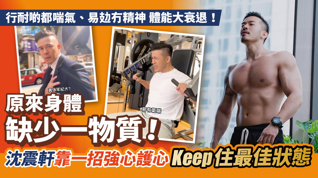 原來身體缺少一物質令體能大衰退？！沈震軒靠一招強心護心 Keep住最佳狀態！