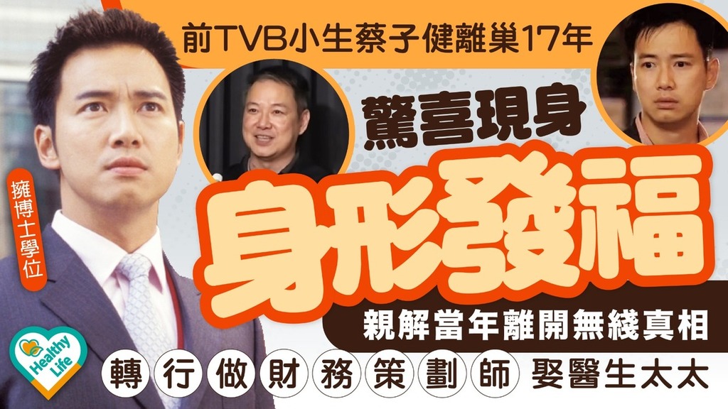 蔡子健｜前TVB小生蔡子健離巢17年驚喜現身身形發福 親解當年離開無綫真相 轉行做財務策劃師娶醫生太太