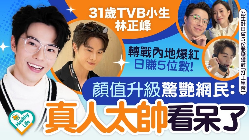 林正峰｜31歲TVB小生林正峰轉戰内地爆紅日賺5位數 顏值升級驚艷網民：真人太帥看呆了