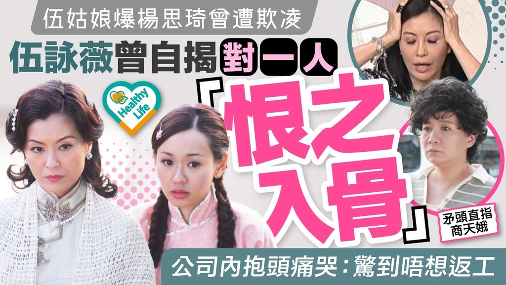 伍詠薇丨伍姑娘爆楊思琦曾遭欺凌 伍詠薇曾自揭對一人「恨之入骨」公司內抱頭痛哭：驚到唔想返工